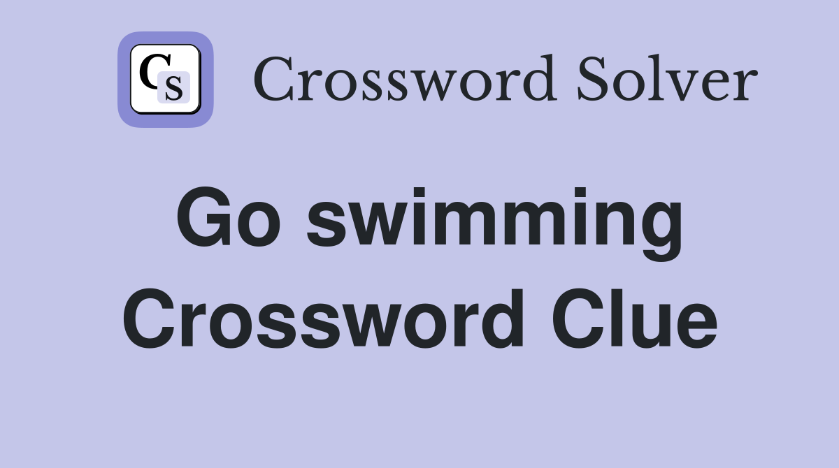 Go swimming Crossword Clue