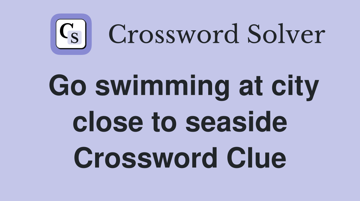 Go swimming at city close to seaside Crossword Clue