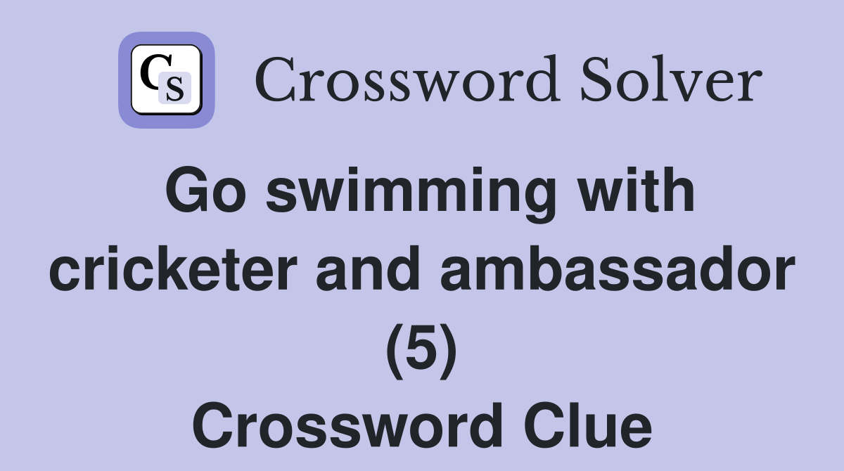 Go swimming with cricketer and ambassador (5) Crossword Clue