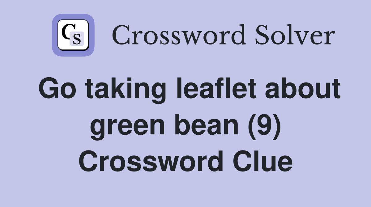 Go taking leaflet about green bean (9) Crossword Clue