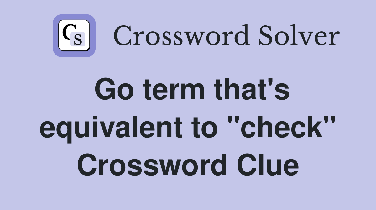 Go term that's equivalent to "check" Crossword Clue