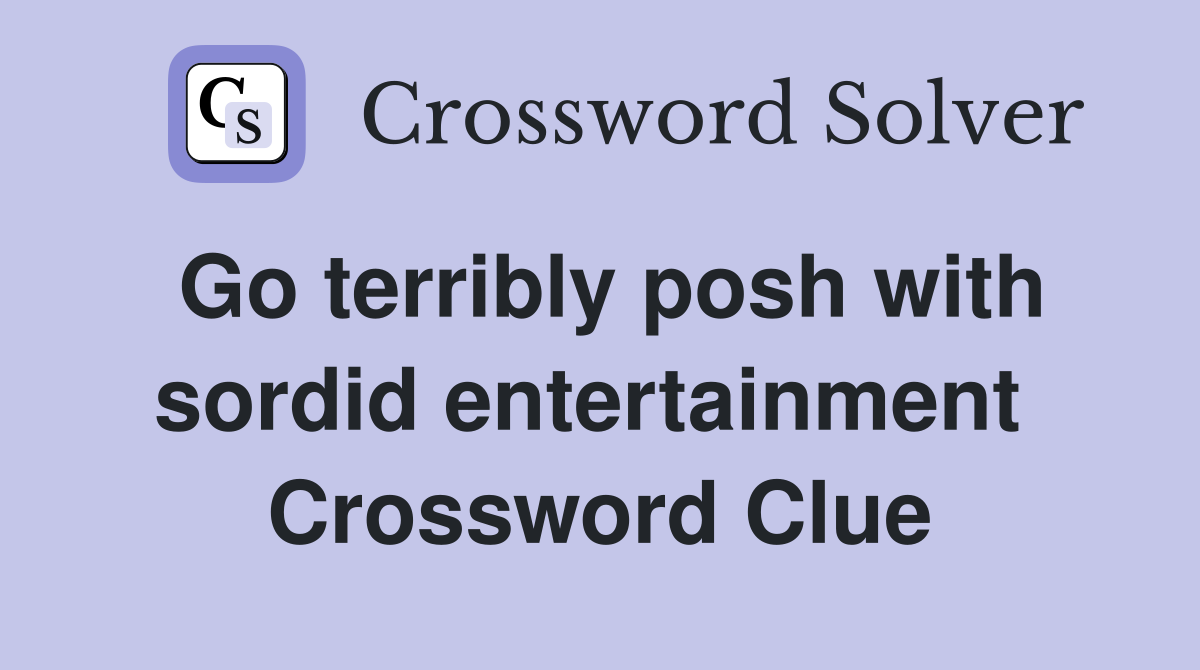 Go terribly posh with sordid entertainment  Crossword Clue