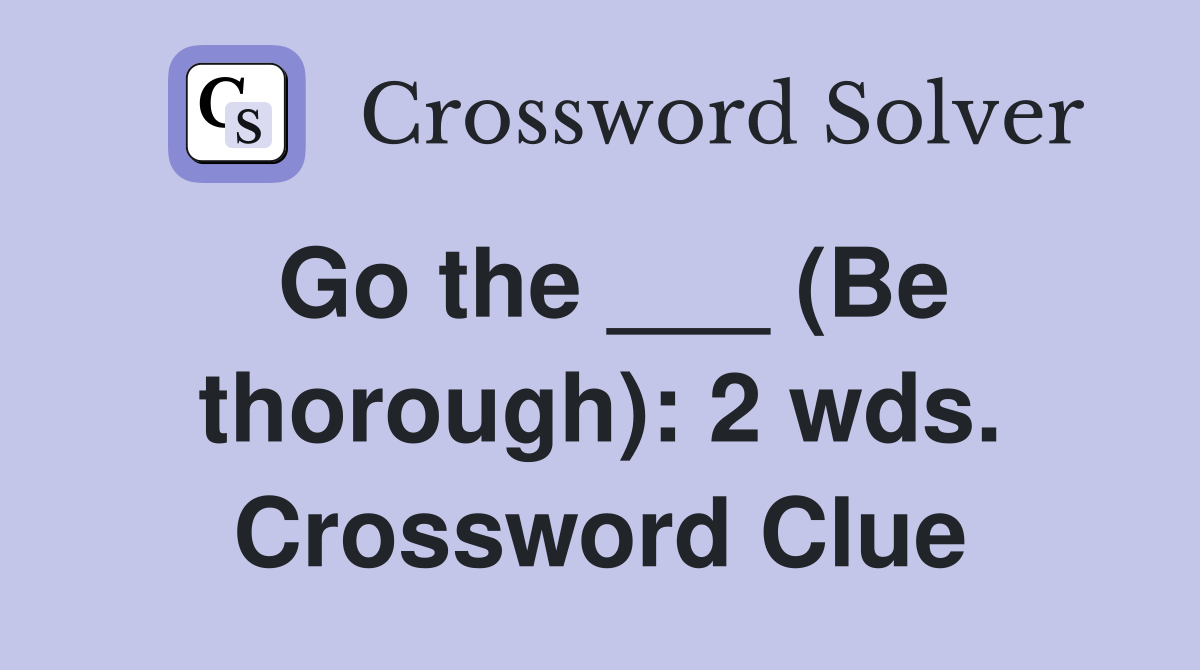 Go the ___ (Be thorough): 2 wds. Crossword Clue