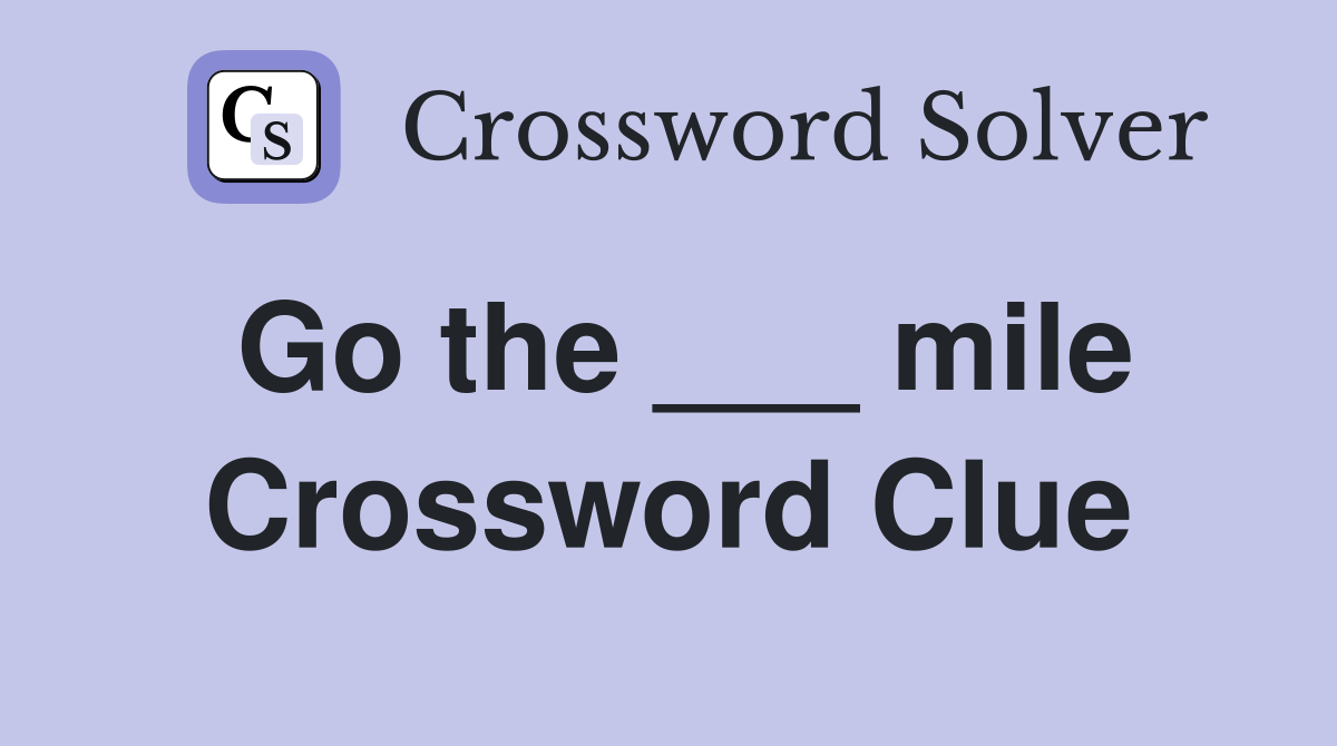 Go the ___ mile Crossword Clue