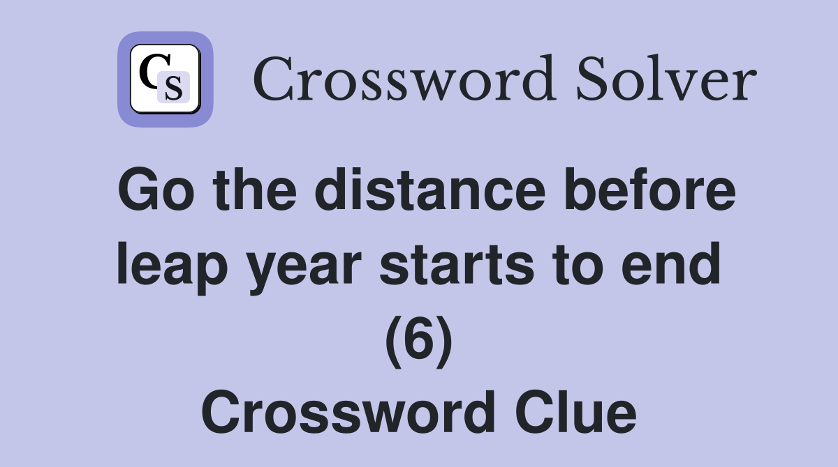 Go the distance before leap year starts to end (6) Crossword Clue
