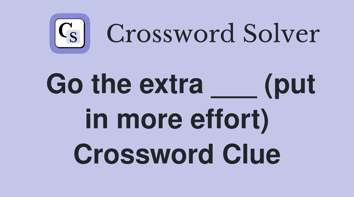 Go the extra ___ (put in more effort) Crossword Clue