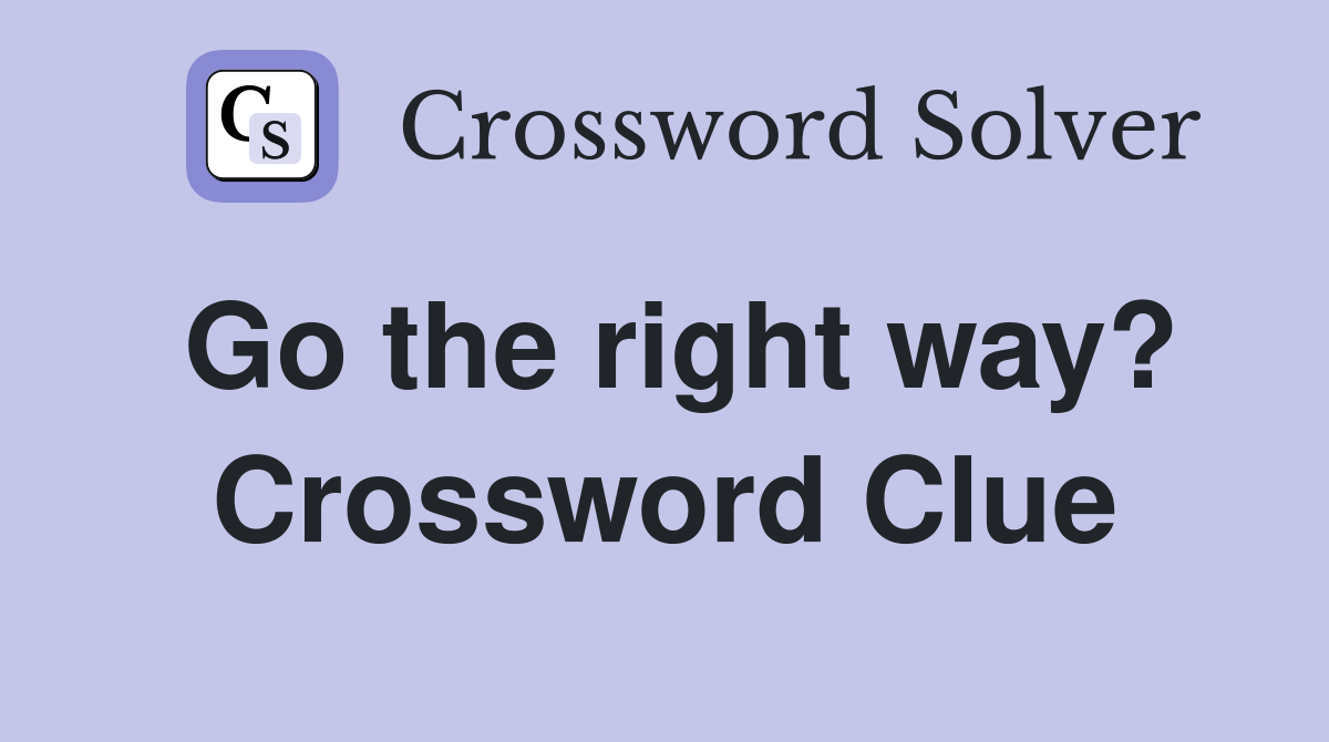 Go the right way? Crossword Clue