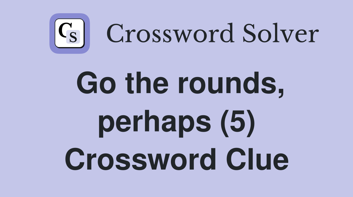Go the rounds, perhaps (5) Crossword Clue