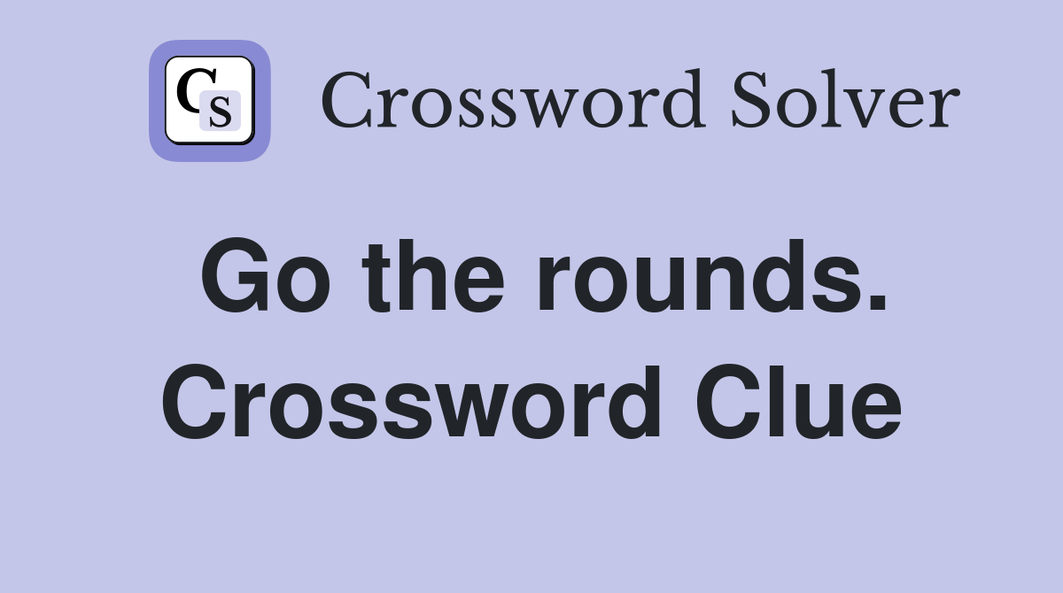 Go the rounds. Crossword Clue