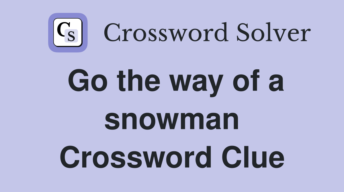 Go the way of a snowman Crossword Clue