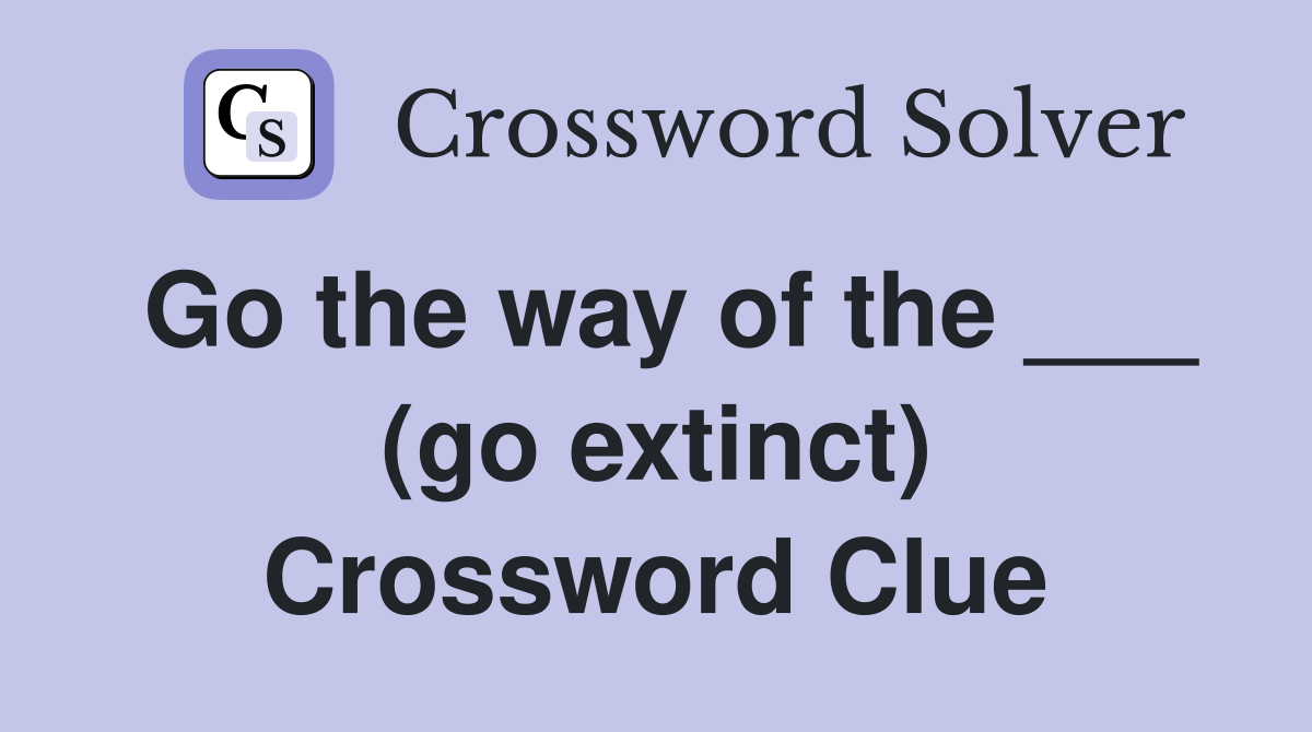 Go the way of the ___ (go extinct) Crossword Clue