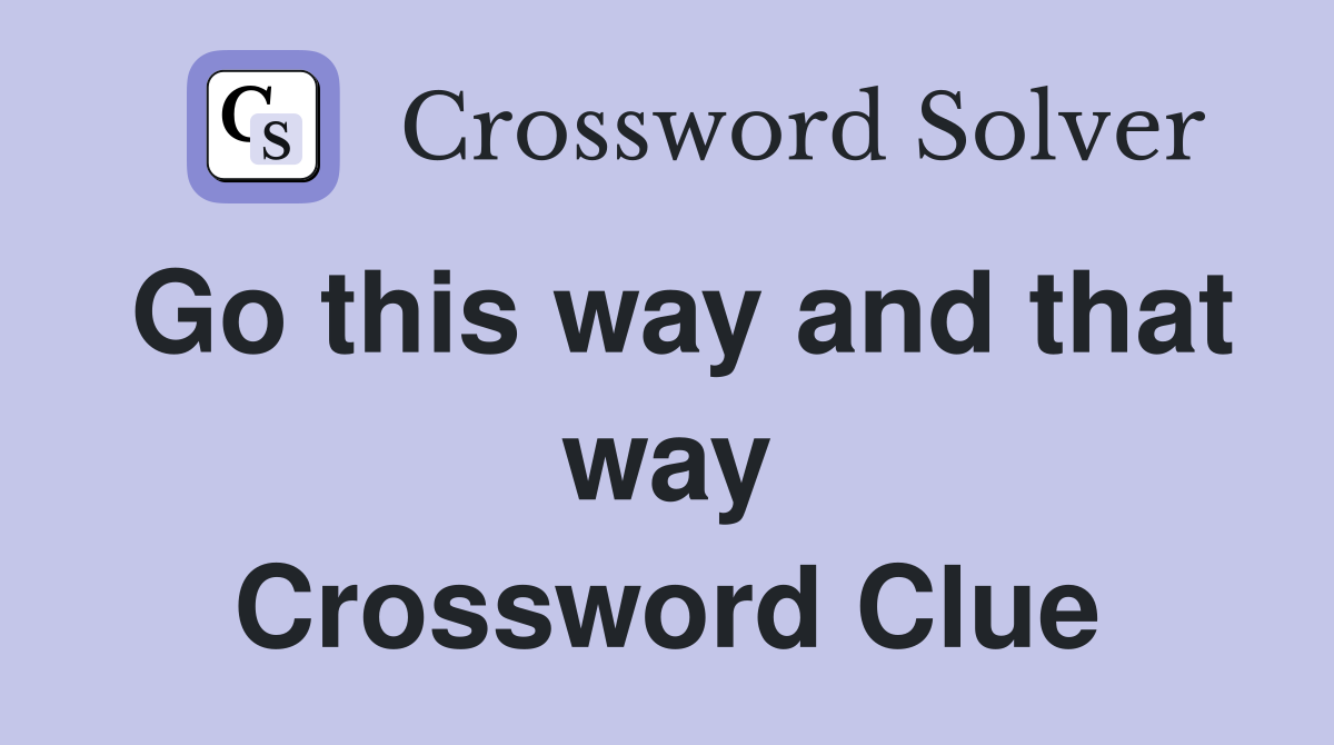 Go this way and that way Crossword Clue