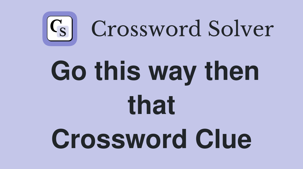 Go this way then that Crossword Clue