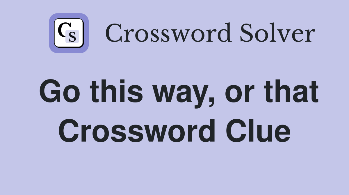 Go this way, or that Crossword Clue