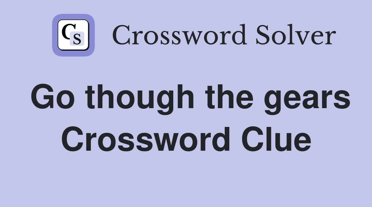 Go though the gears Crossword Clue