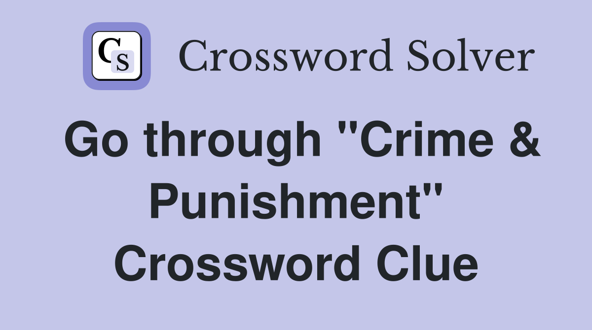 Go through "Crime & Punishment" Crossword Clue