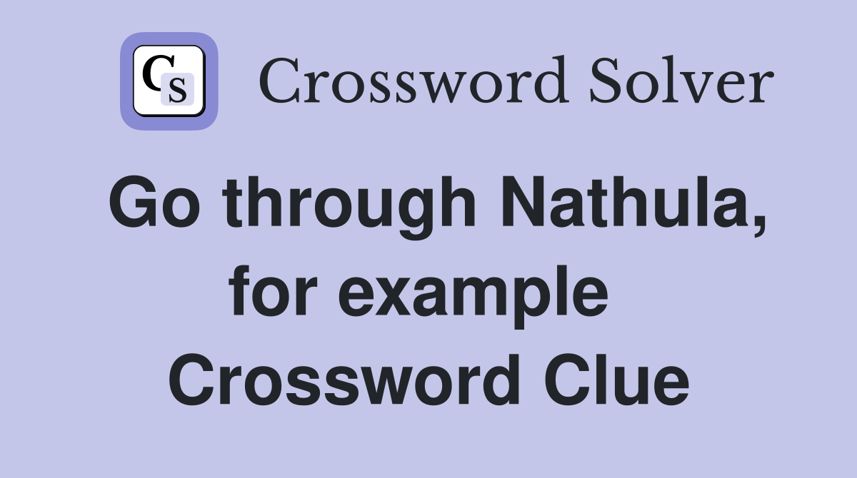 Go through Nathula, for example  Crossword Clue