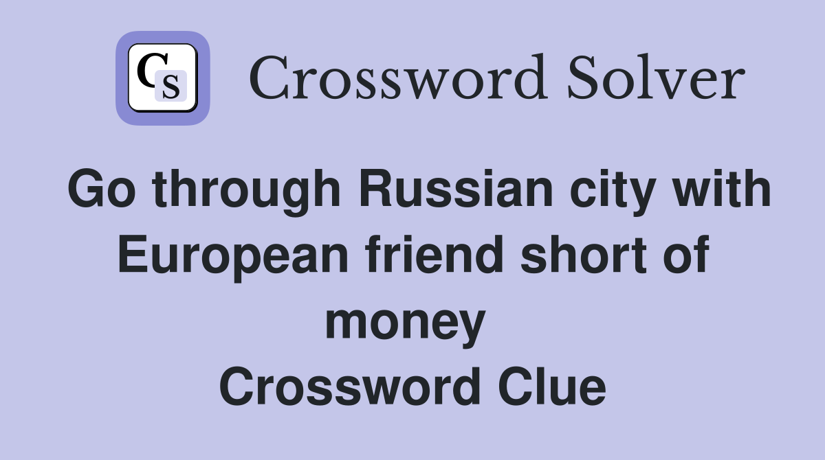 Go through Russian city with European friend short of money  Crossword Clue