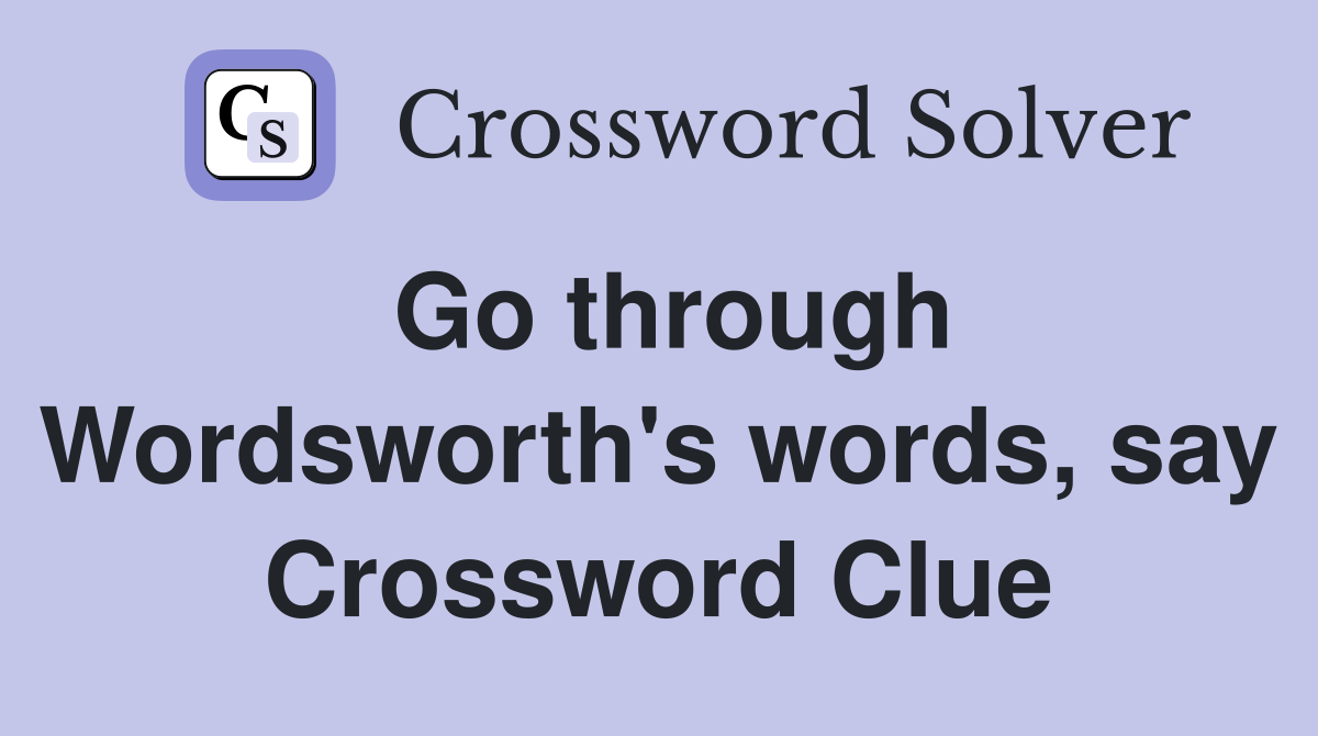 Go through Wordsworth's words, say Crossword Clue