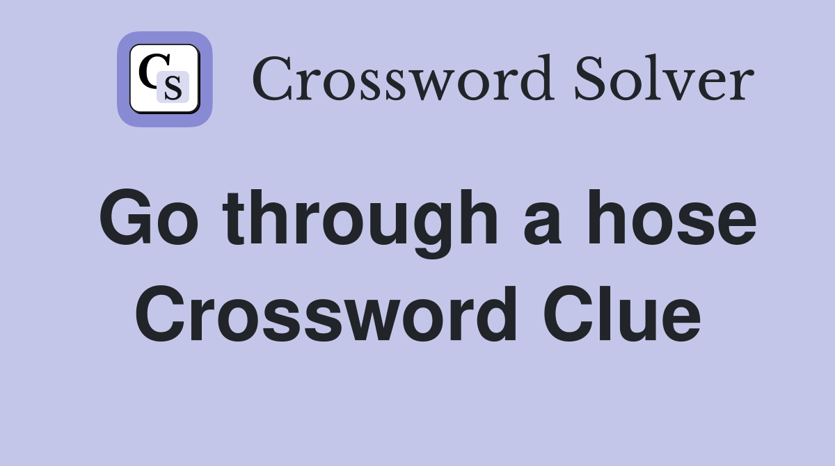 Go through a hose Crossword Clue