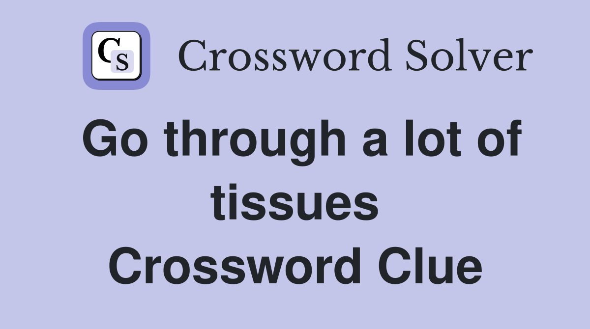 Go through a lot of tissues Crossword Clue