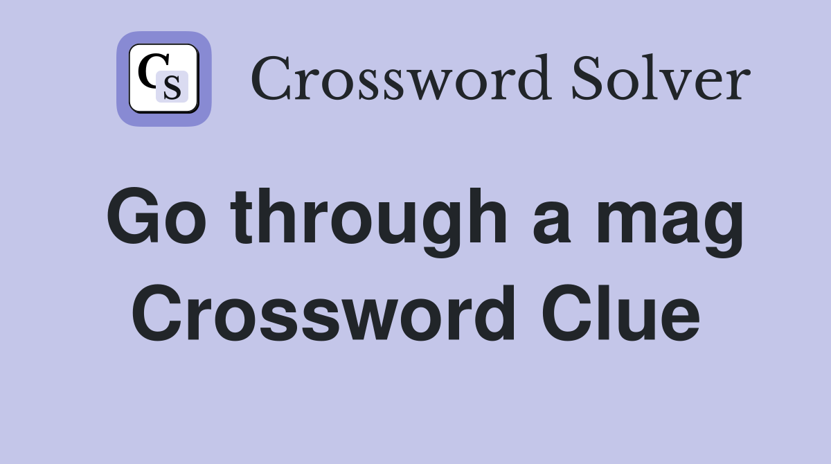 Go through a mag Crossword Clue
