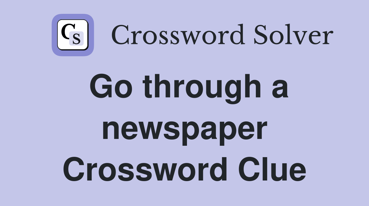 Go through a newspaper Crossword Clue