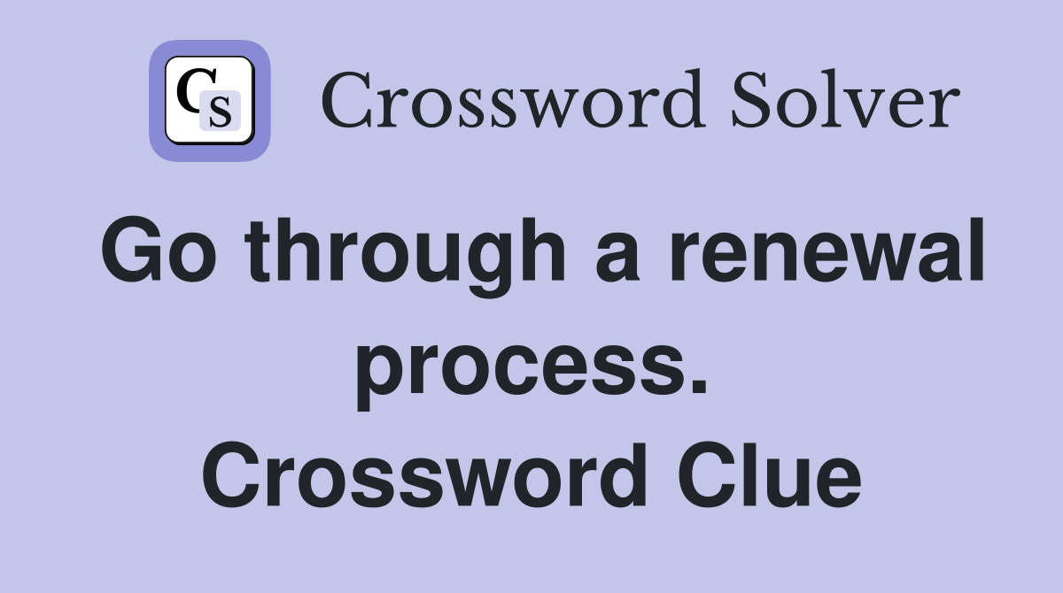 Go through a renewal process. Crossword Clue