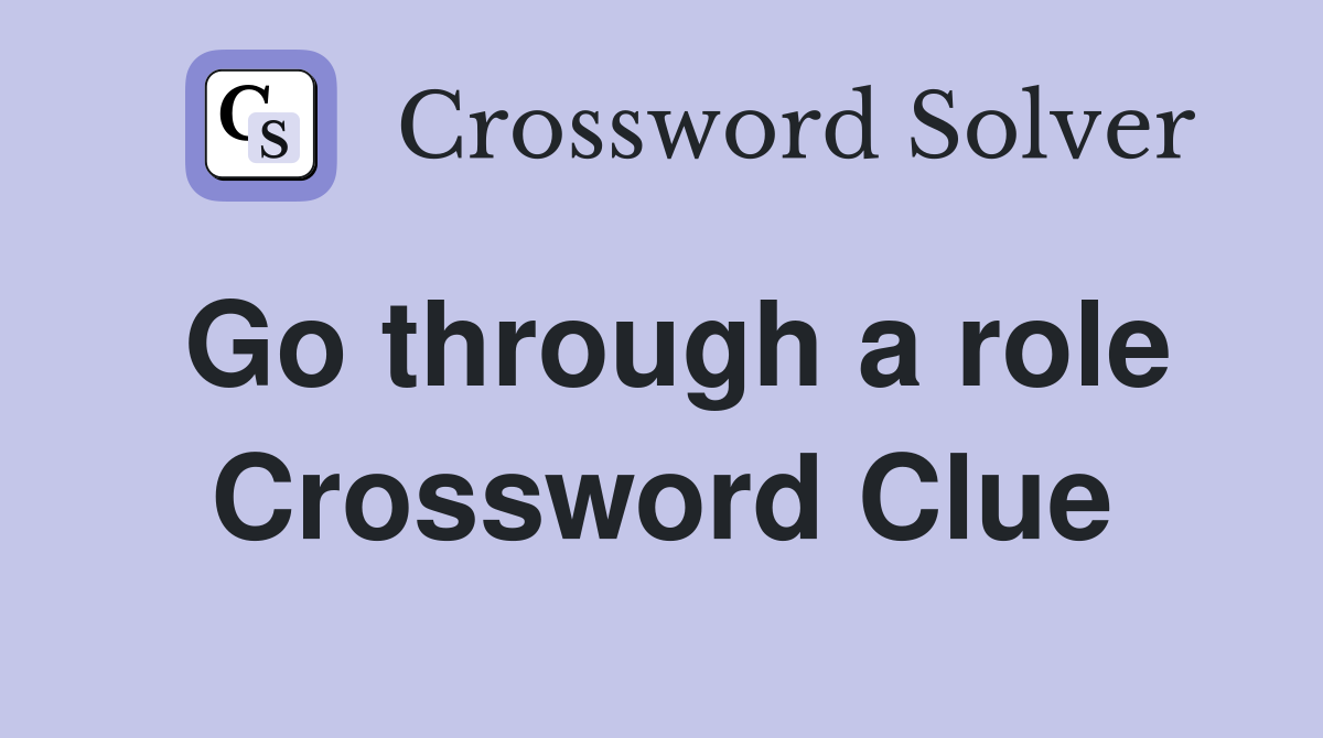 Go through a role Crossword Clue