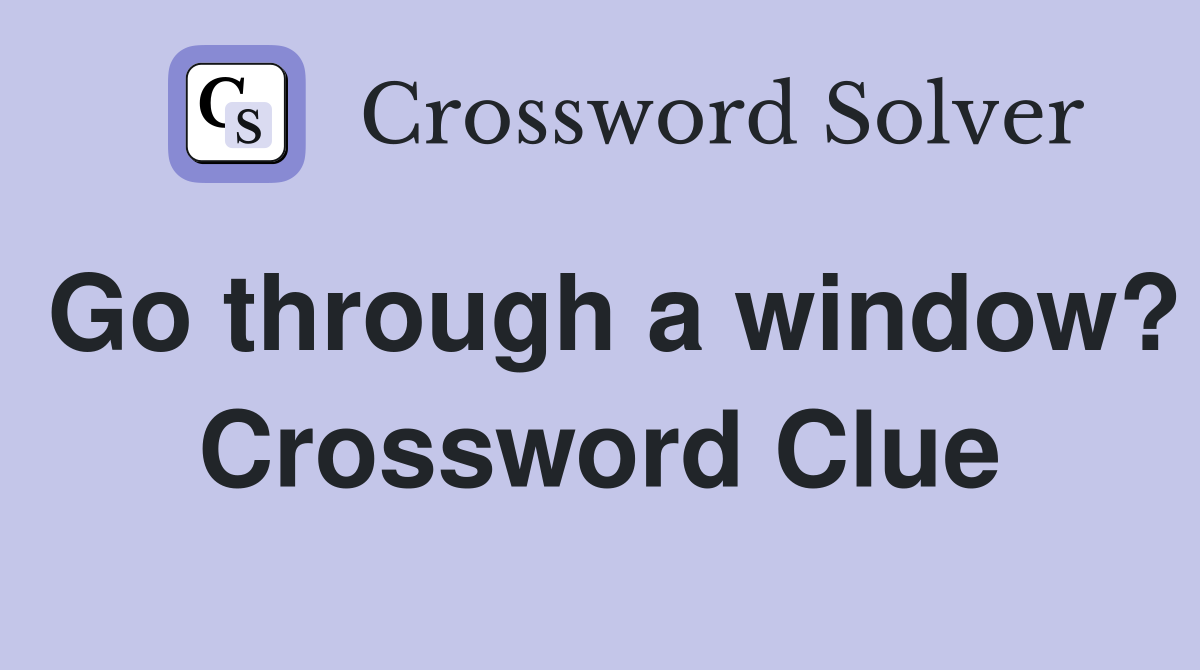 Go through a window? Crossword Clue