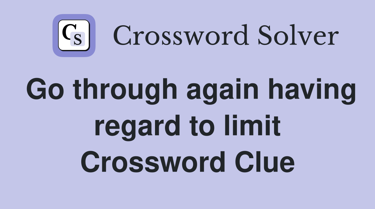 Go through again having regard to limit Crossword Clue