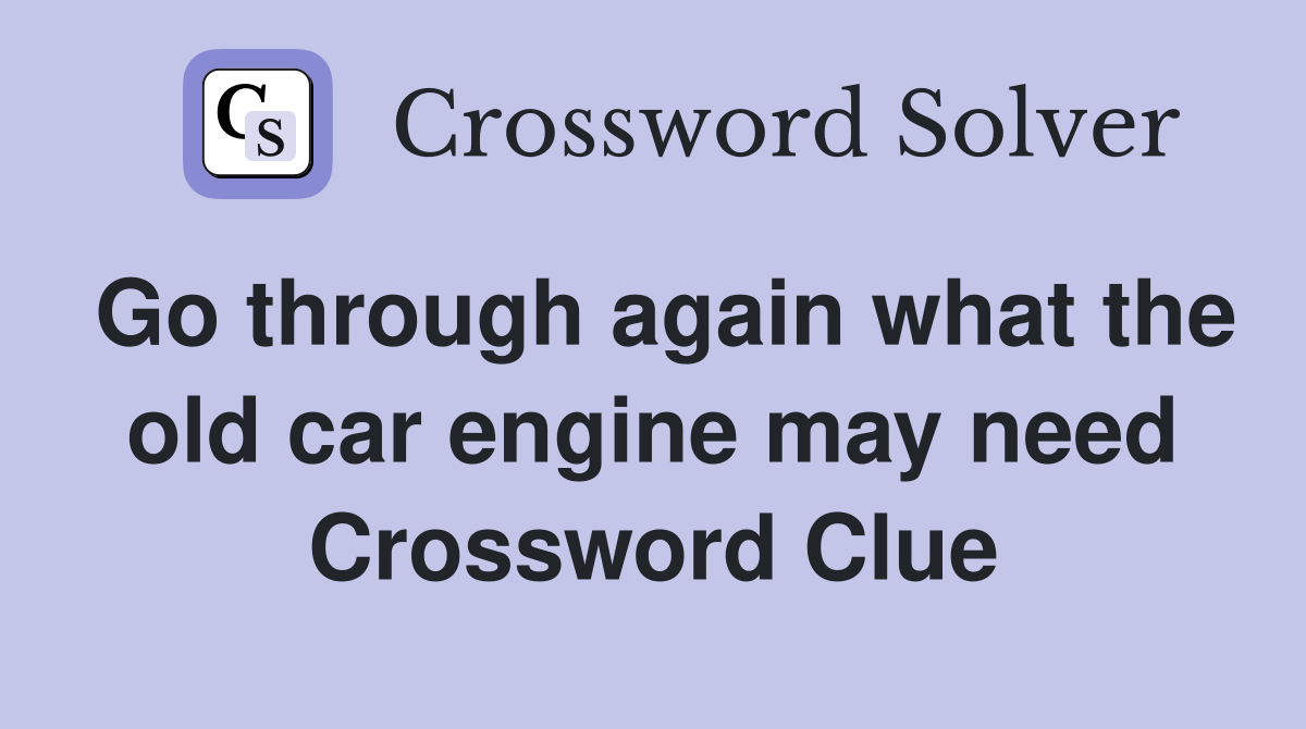 Go through again what the old car engine may need Crossword Clue