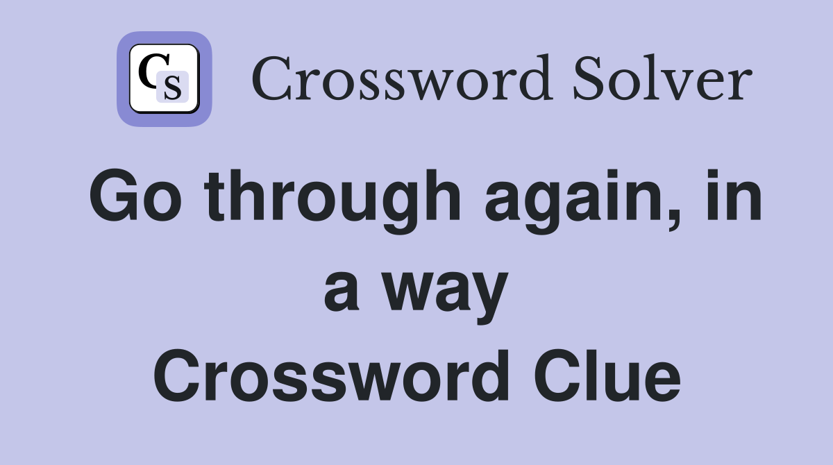 Go through again, in a way Crossword Clue