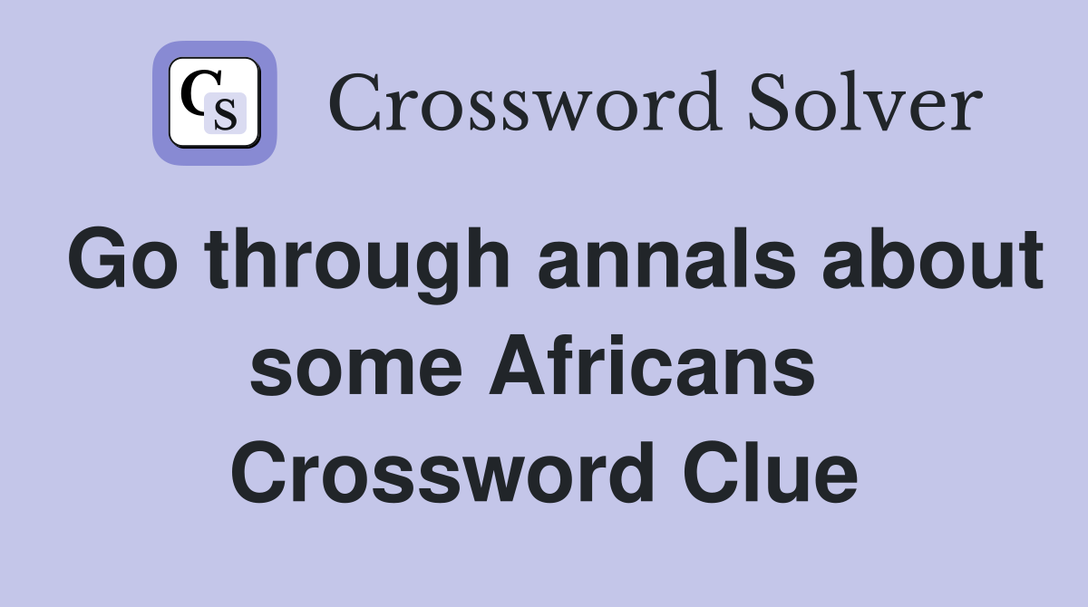 Go through annals about some Africans  Crossword Clue