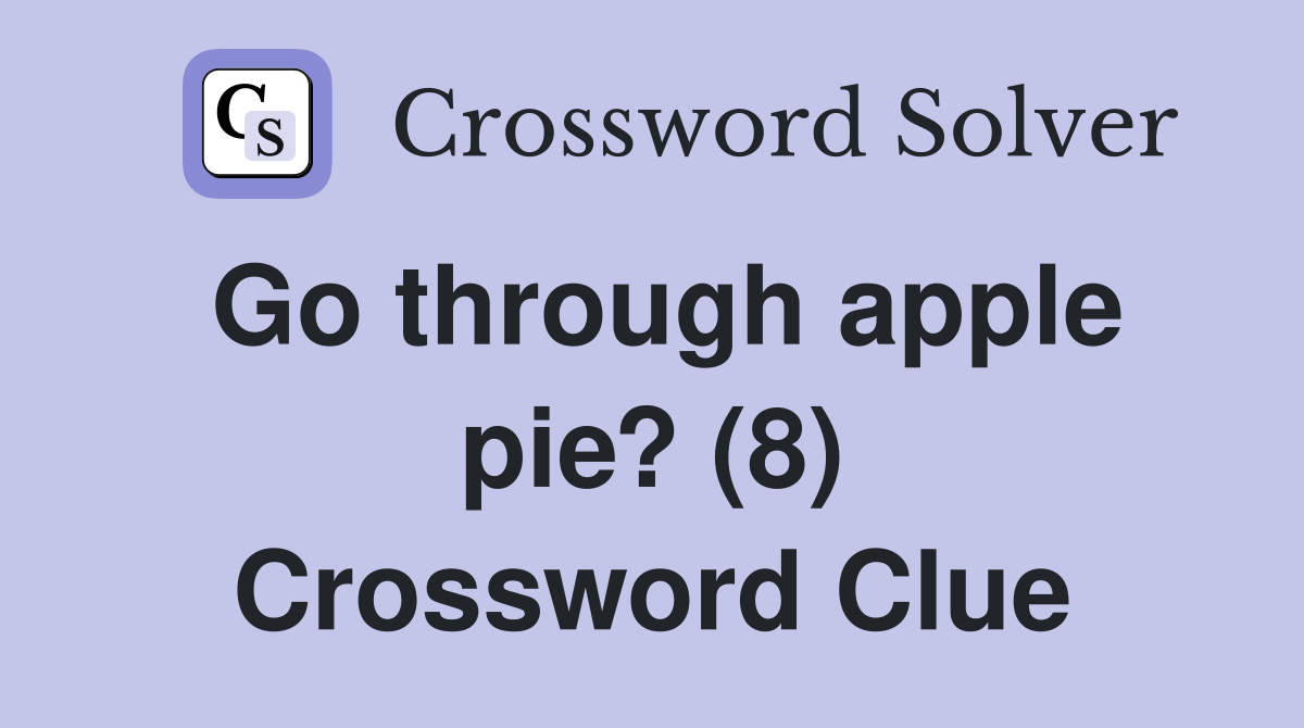 Go through apple pie? (8) Crossword Clue