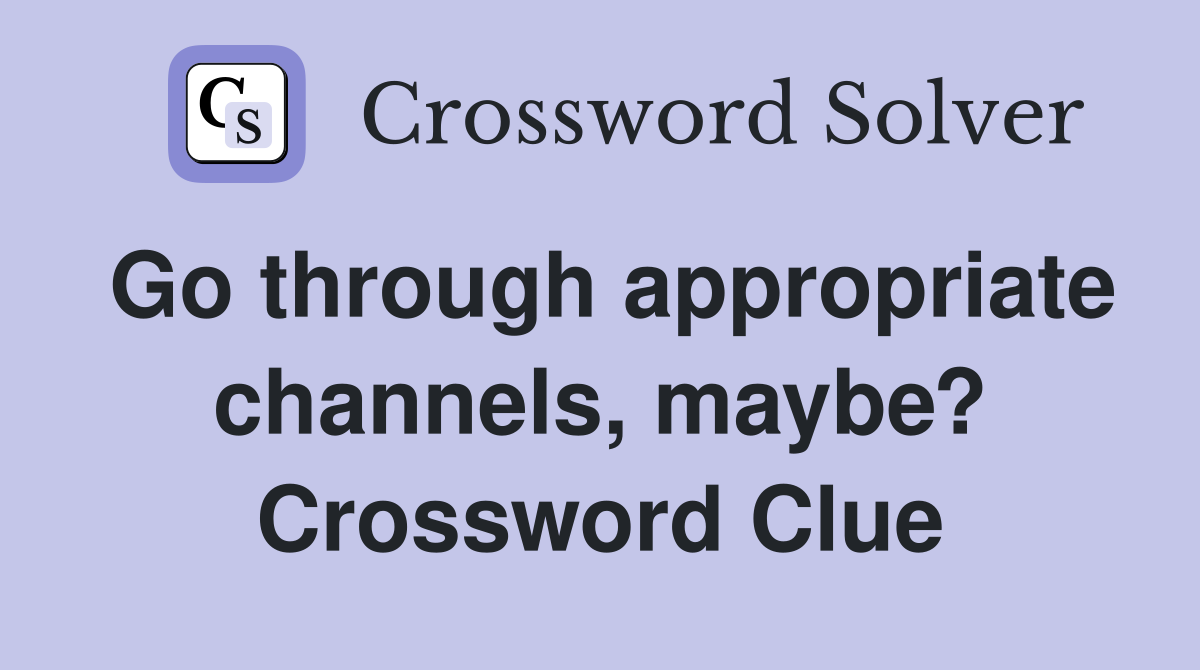 Go through appropriate channels, maybe? Crossword Clue