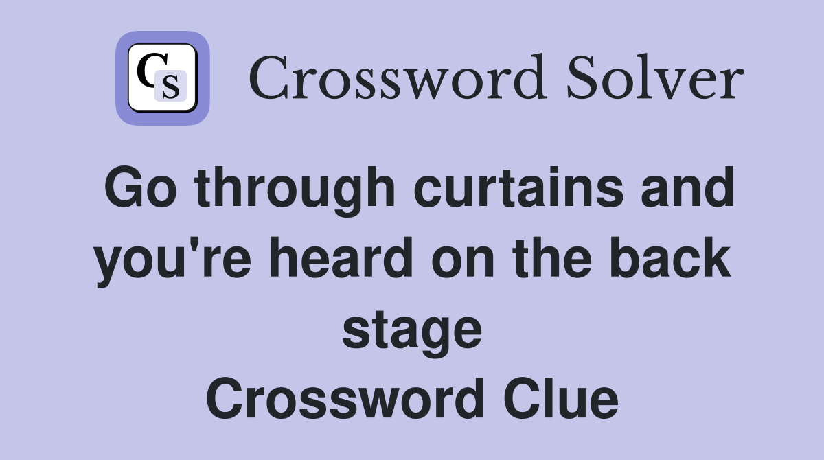 Go through curtains and you're heard on the back stage Crossword Clue