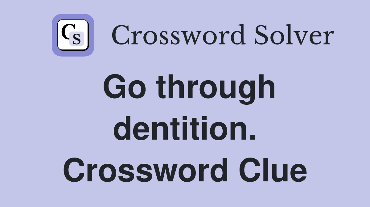 Go through dentition. Crossword Clue