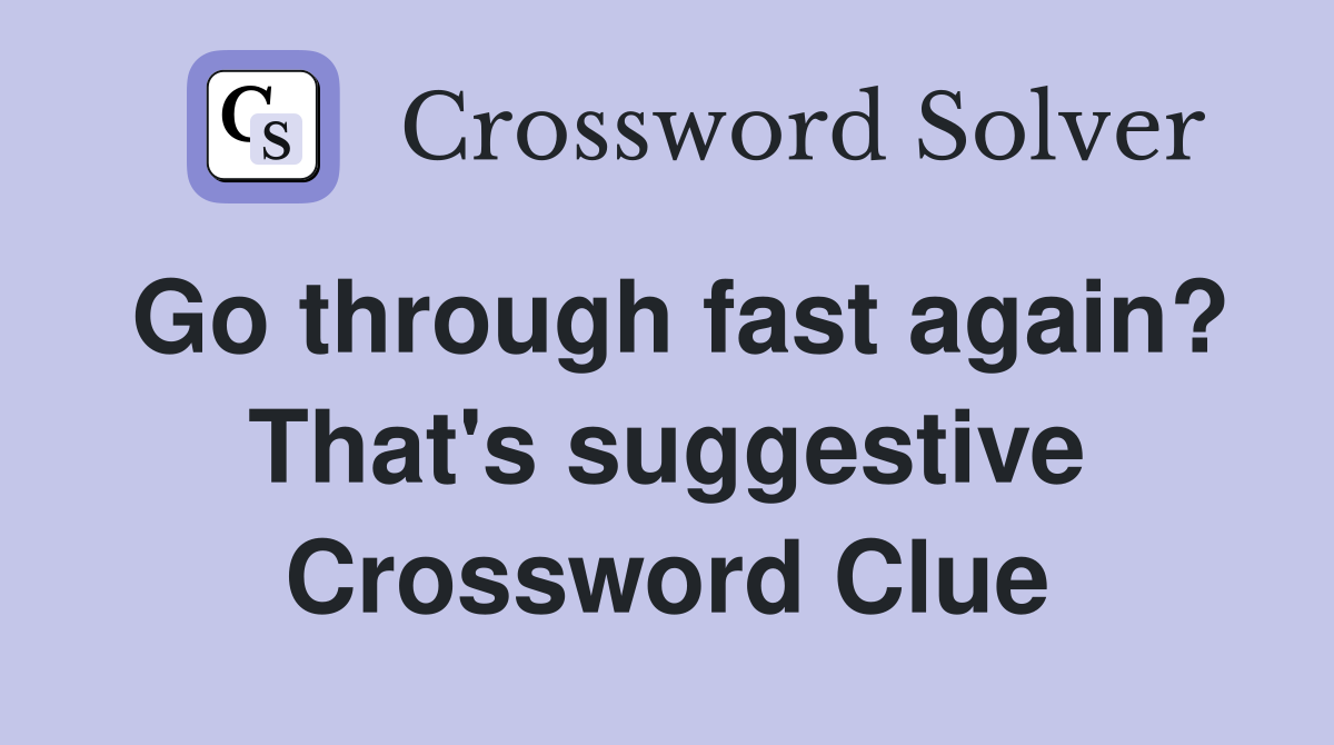 Go through fast again? That's suggestive Crossword Clue