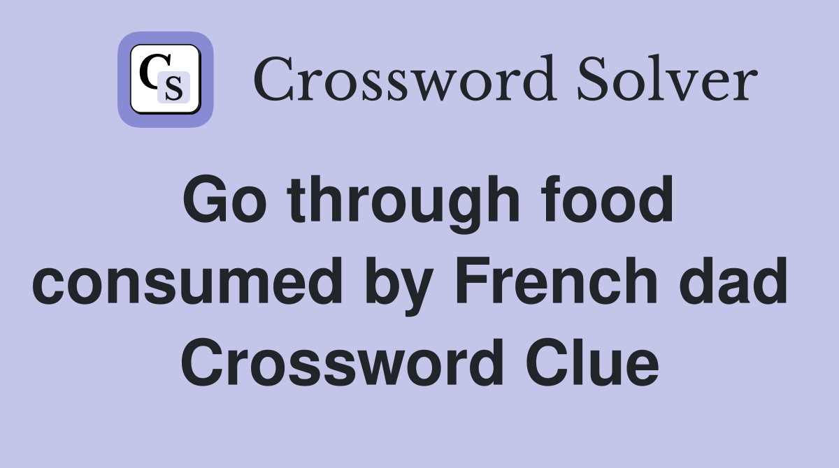 Go through food consumed by French dad  Crossword Clue