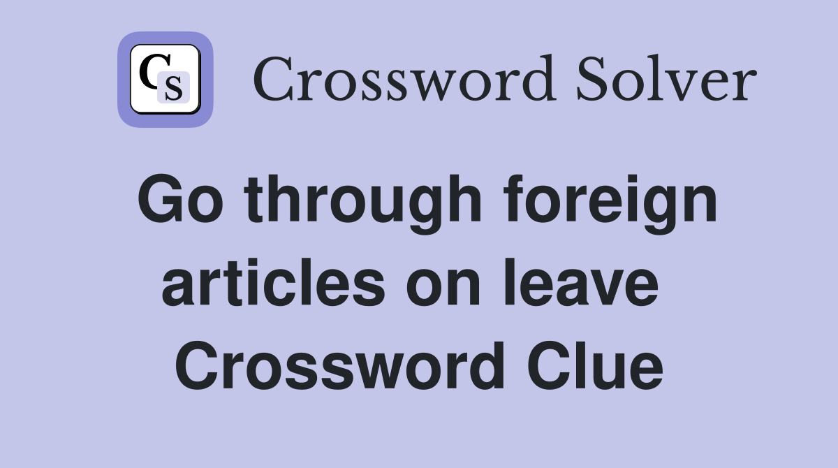 Go through foreign articles on leave  Crossword Clue