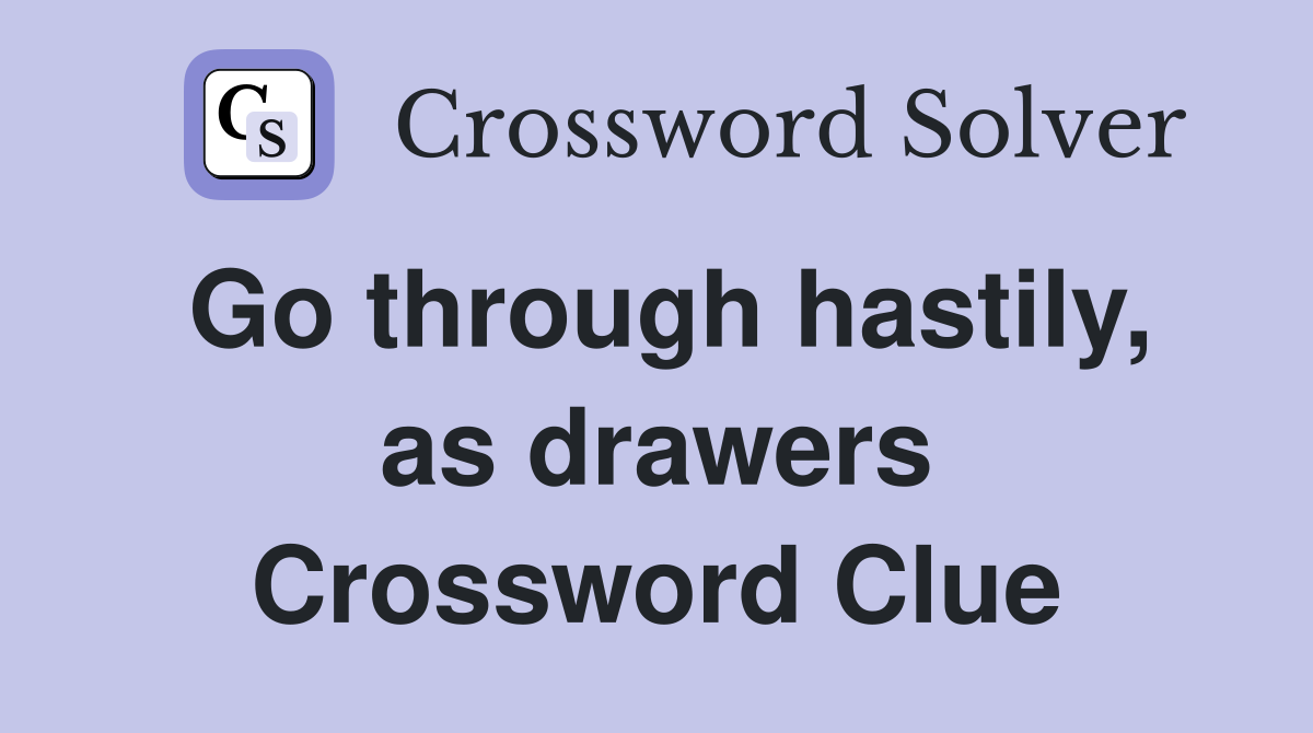 Go through hastily, as drawers Crossword Clue