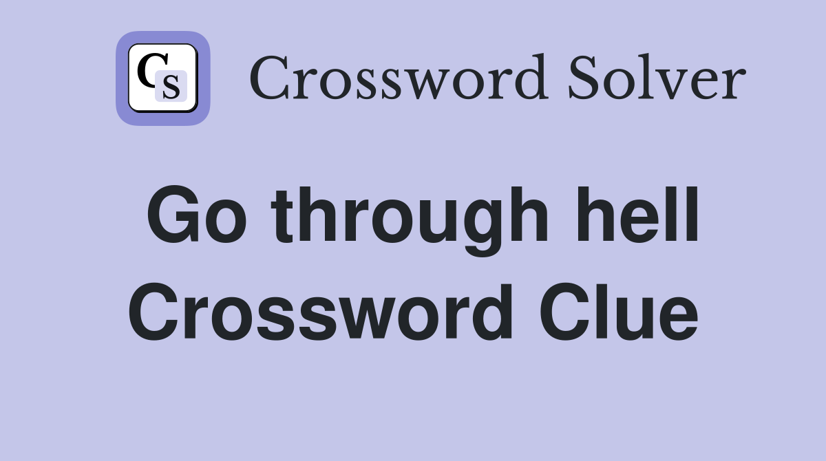 Go through hell Crossword Clue