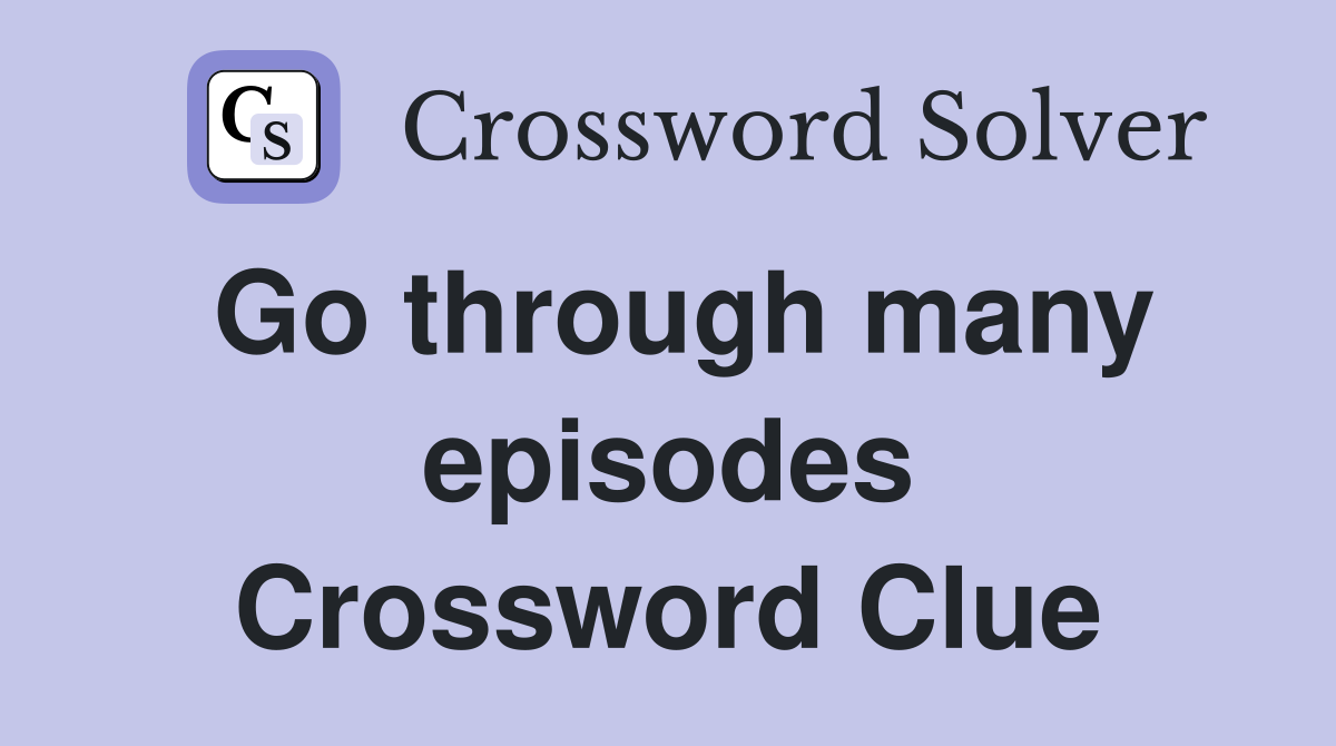 Go through many episodes Crossword Clue