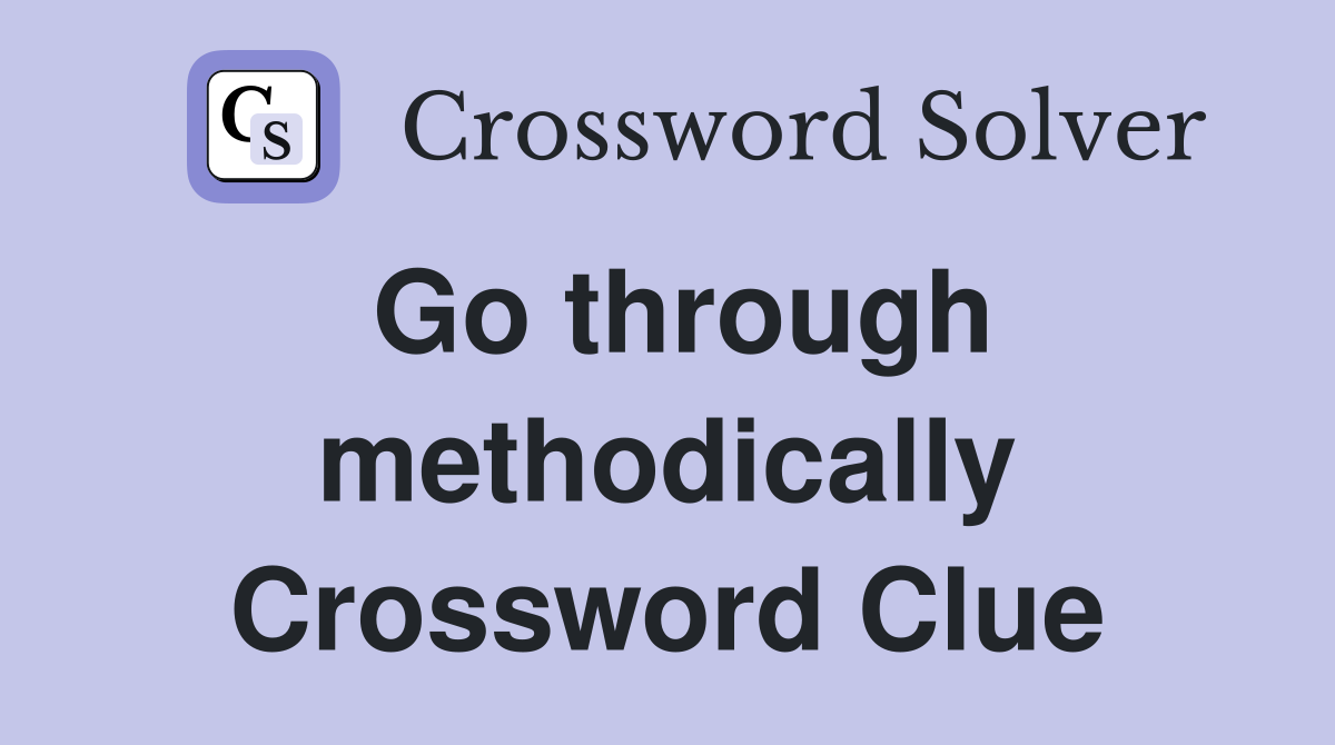 Go through methodically Crossword Clue