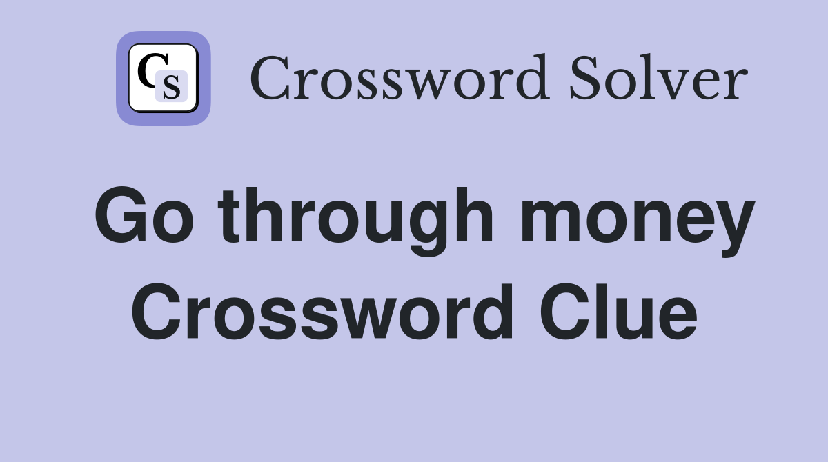 Go through money Crossword Clue