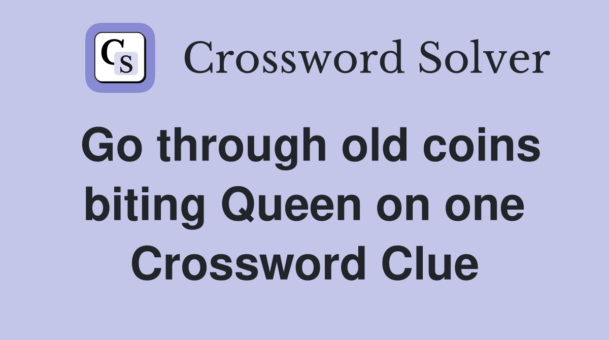 Go through old coins biting Queen on one Crossword Clue