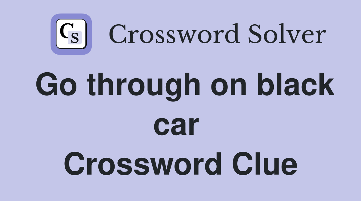 Go through on black car  Crossword Clue