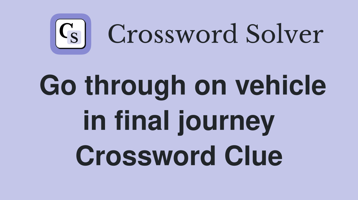 Go through on vehicle in final journey Crossword Clue