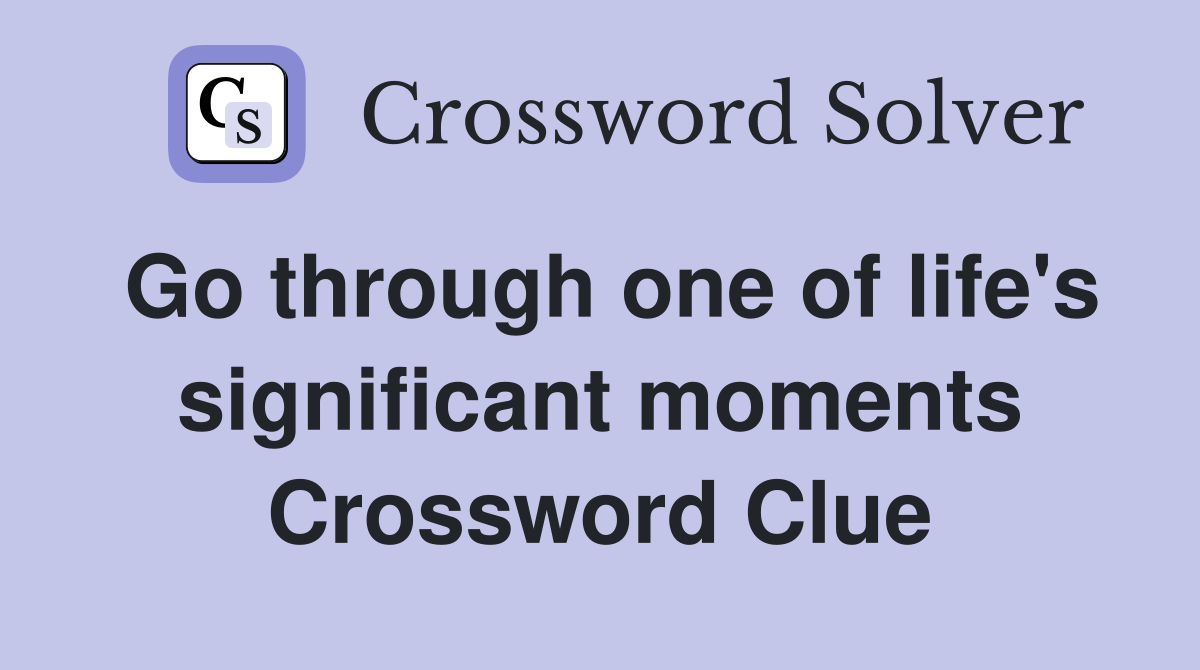 Go through one of life's significant moments Crossword Clue